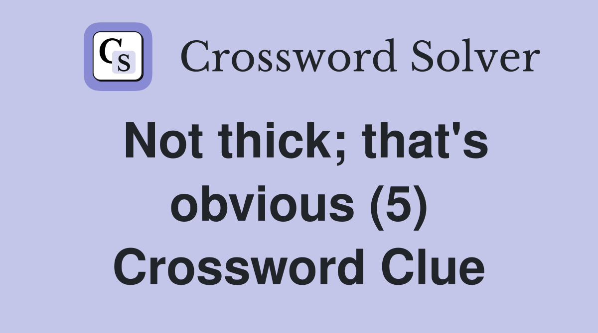 Not thick; that's obvious (5) Crossword Clue