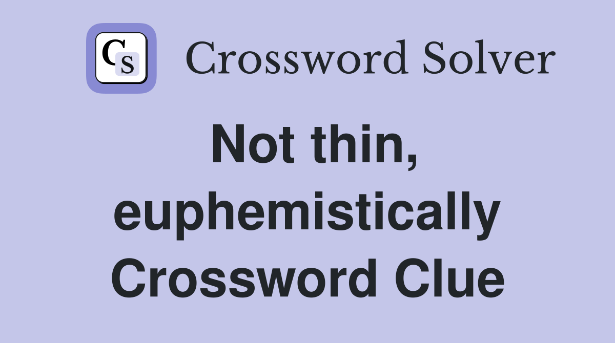Not thin, euphemistically Crossword Clue