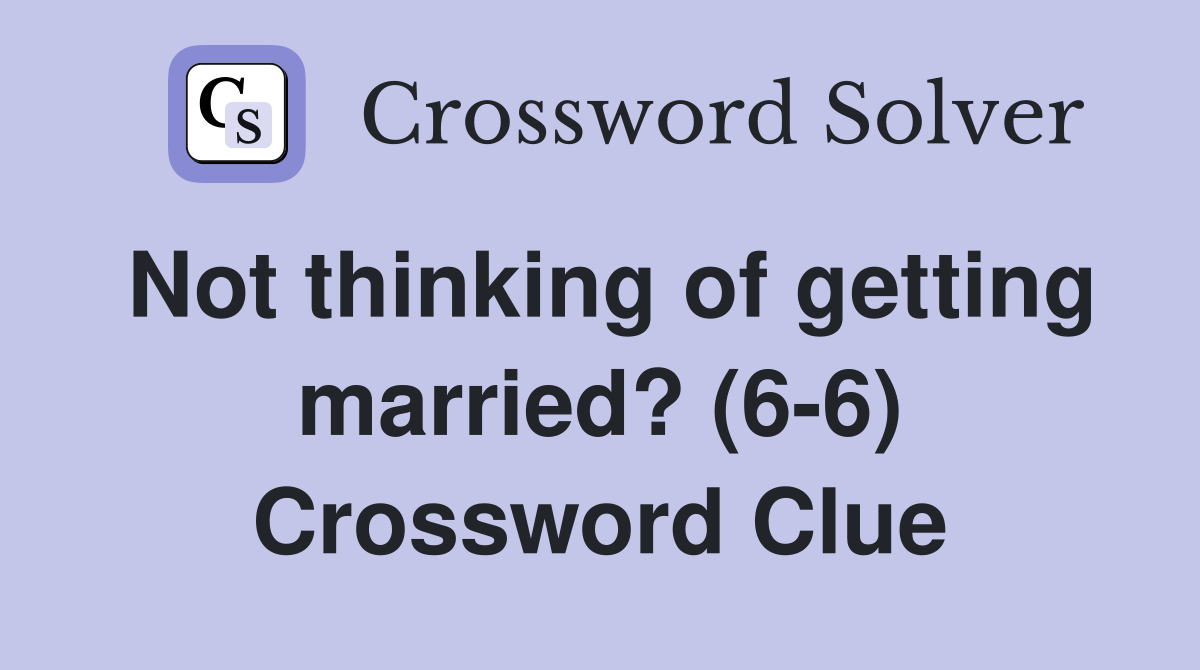 Not thinking of getting married? (6-6) Crossword Clue