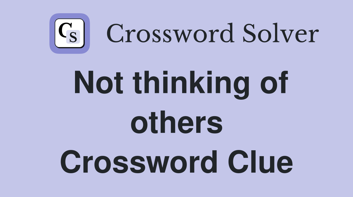 Not thinking of others Crossword Clue