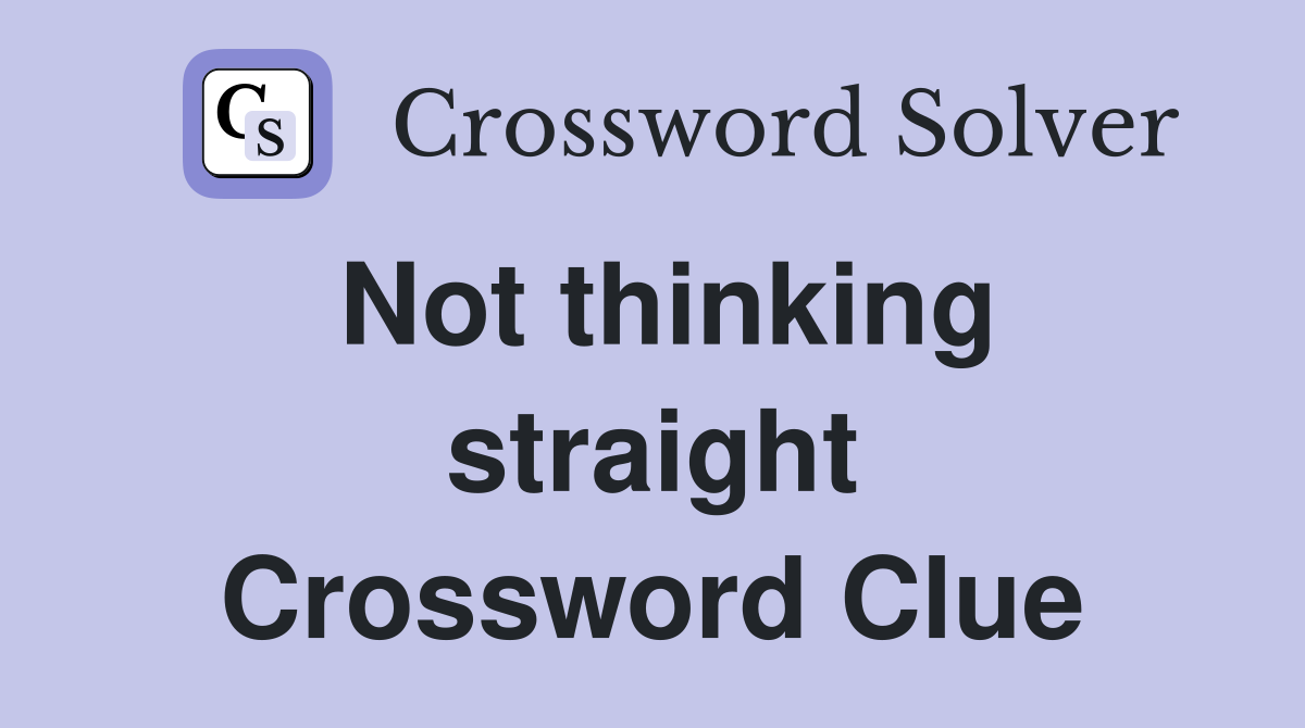 Not thinking straight Crossword Clue
