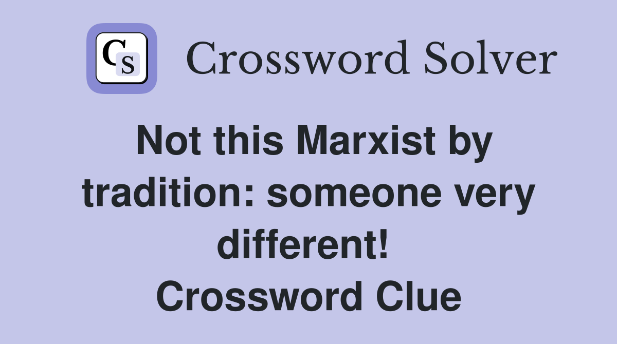 Not this Marxist by tradition: someone very different!  Crossword Clue
