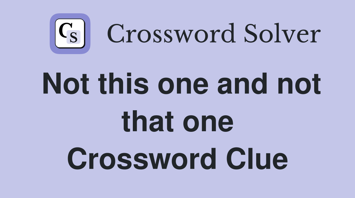 Not this one and not that one Crossword Clue