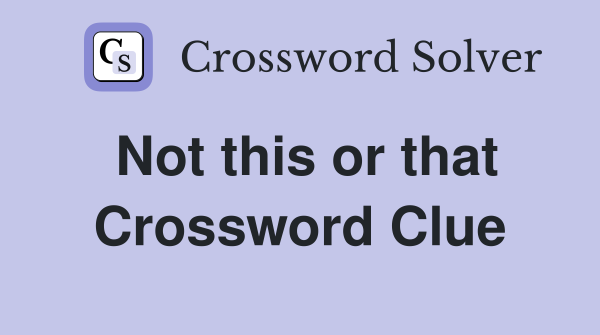 Not this or that Crossword Clue