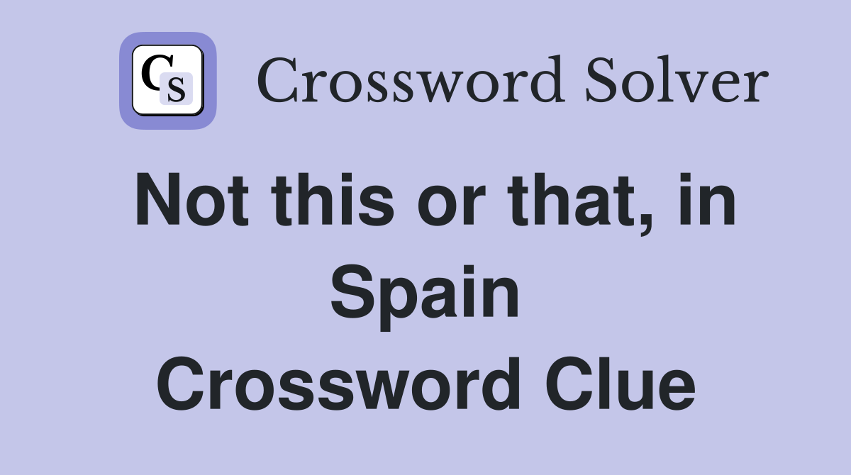 Not this or that, in Spain Crossword Clue