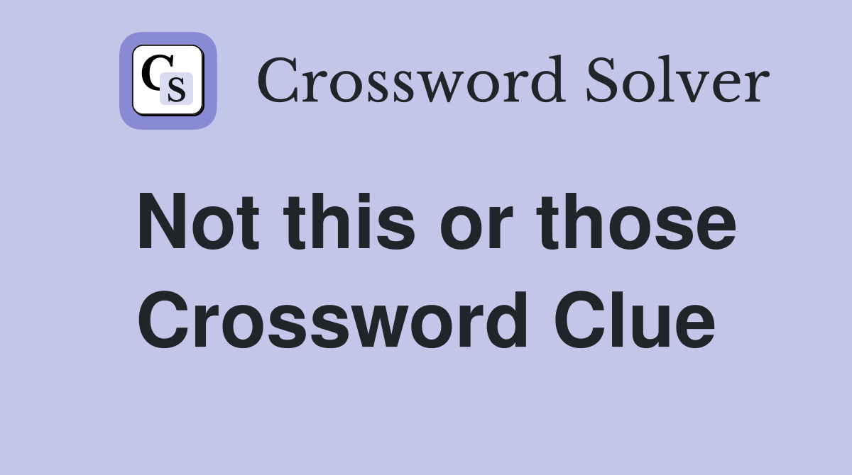 Not this or those Crossword Clue