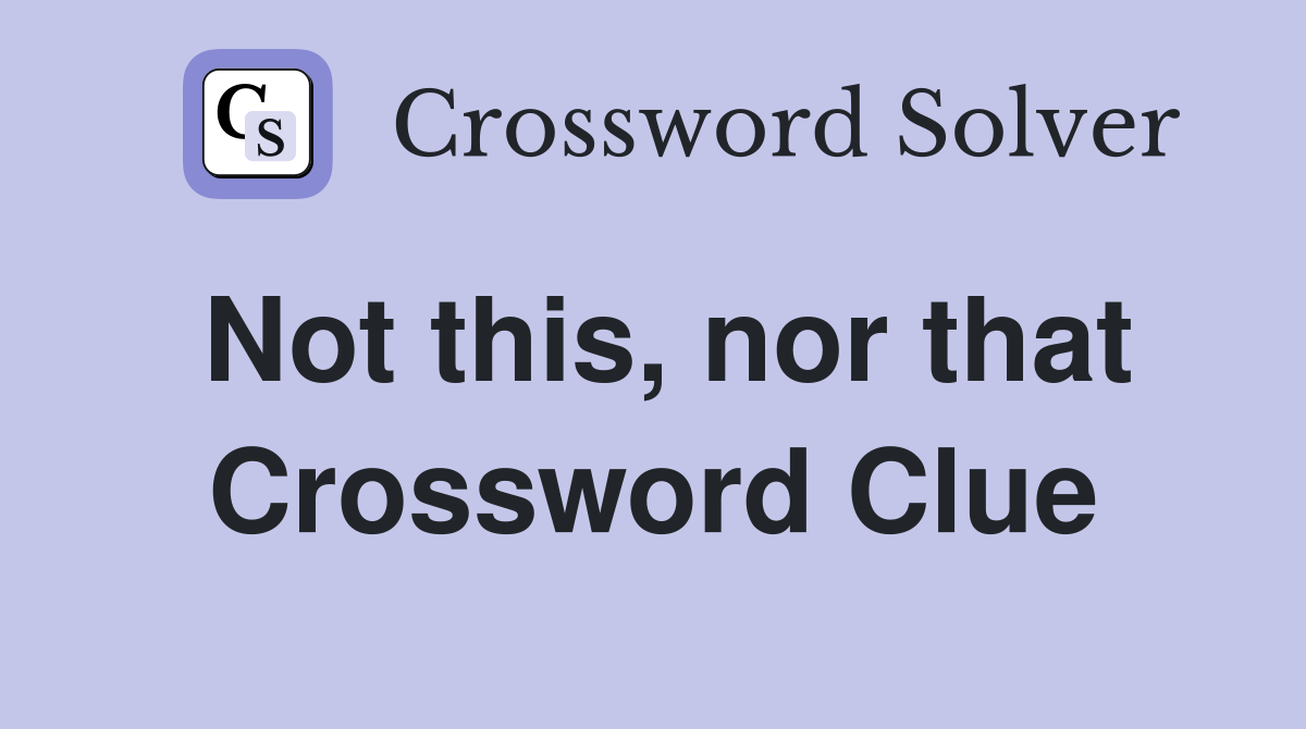 Not this, nor that Crossword Clue