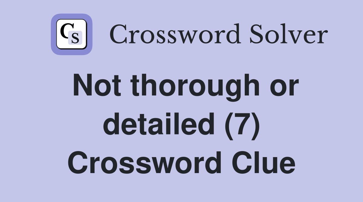 Not thorough or detailed (7) Crossword Clue