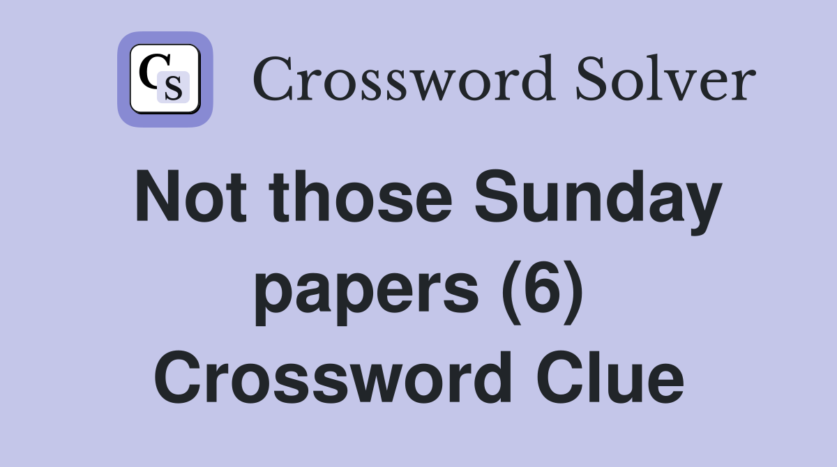 Not those Sunday papers (6) Crossword Clue