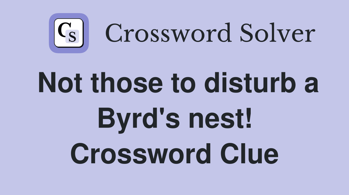 Not those to disturb a Byrd's nest! Crossword Clue