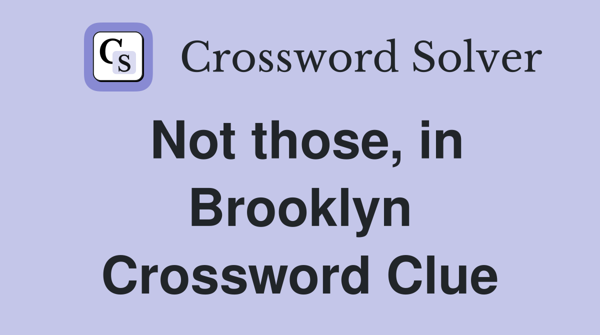 Not those, in Brooklyn Crossword Clue