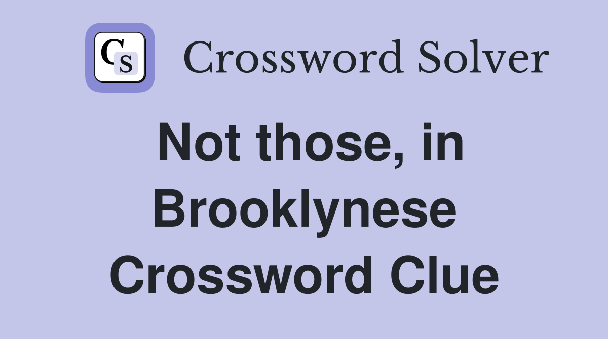 Not those, in Brooklynese Crossword Clue