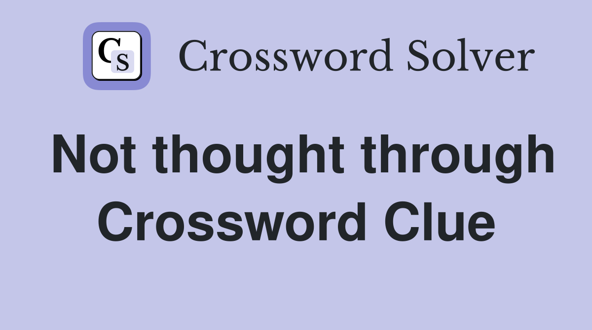 Not thought through Crossword Clue