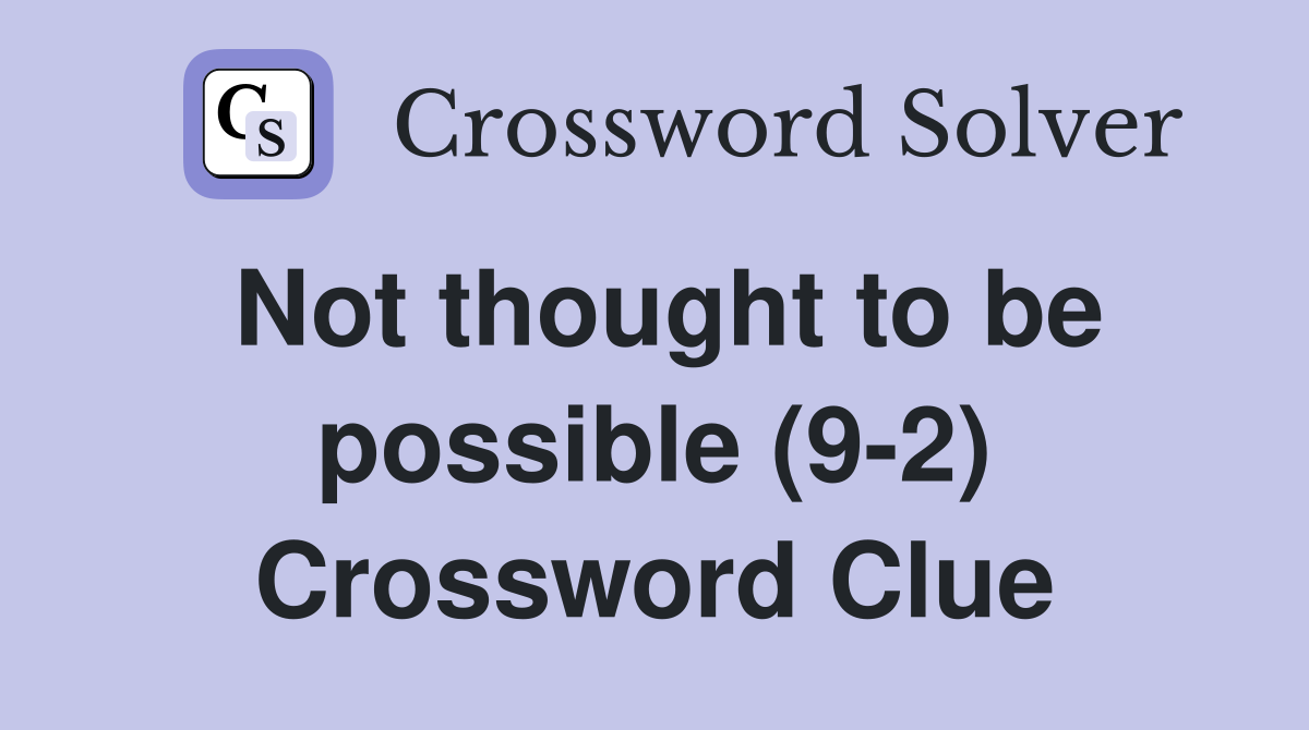 Not thought to be possible (9-2) Crossword Clue