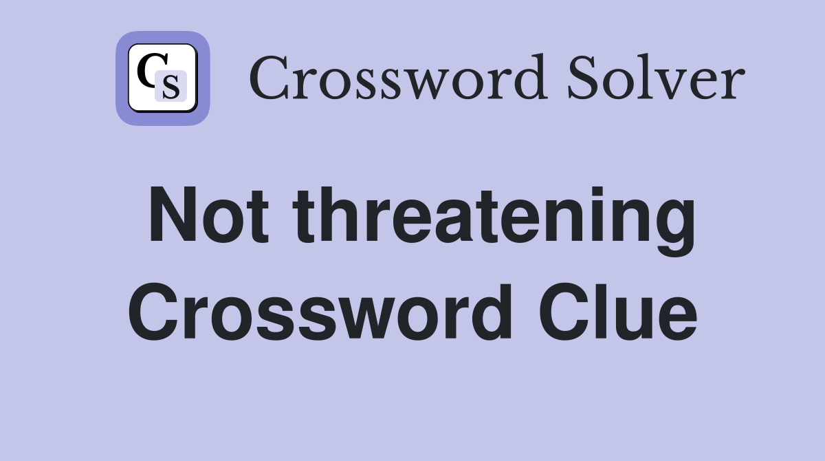 Not threatening Crossword Clue