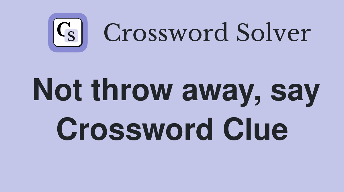 Not throw away, say Crossword Clue