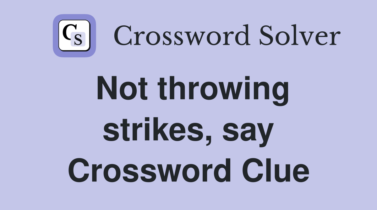 Not throwing strikes, say Crossword Clue