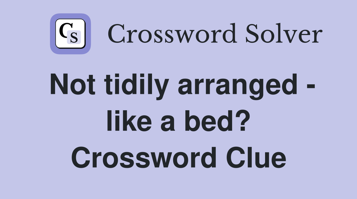 Not tidily arranged - like a bed? Crossword Clue