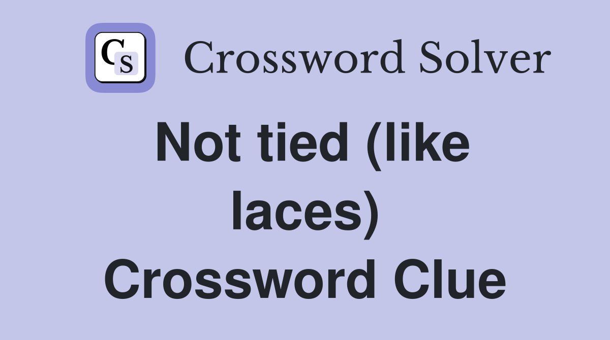 Not tied (like laces) Crossword Clue