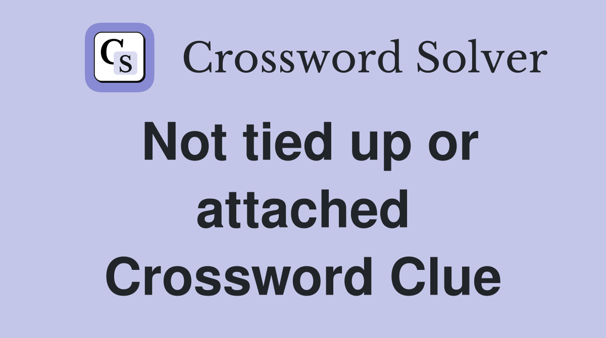 Not tied up or attached Crossword Clue