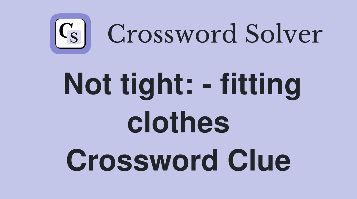 Not tight: - fitting clothes Crossword Clue