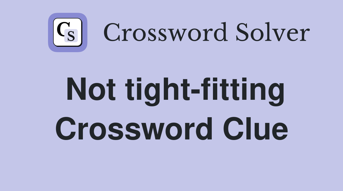 Not tight-fitting Crossword Clue
