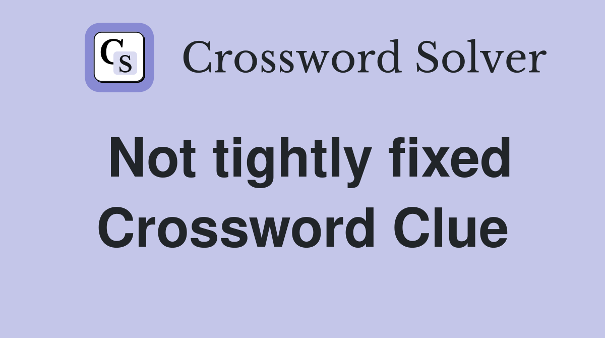 Not tightly fixed Crossword Clue