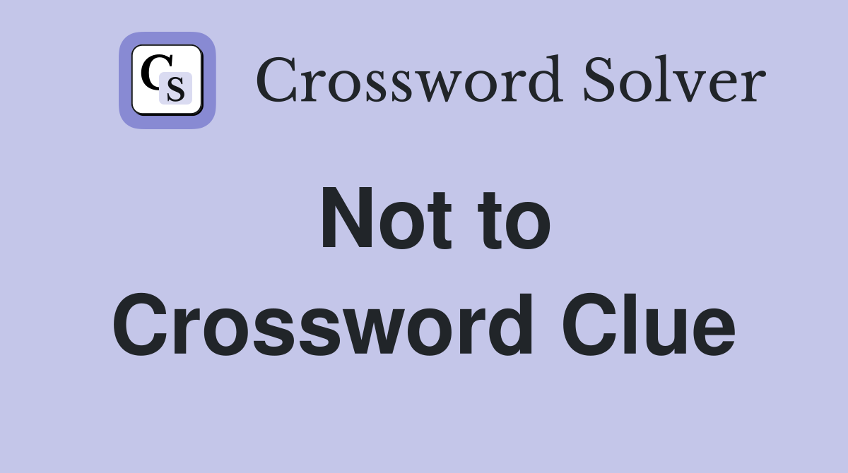 Not to Crossword Clue