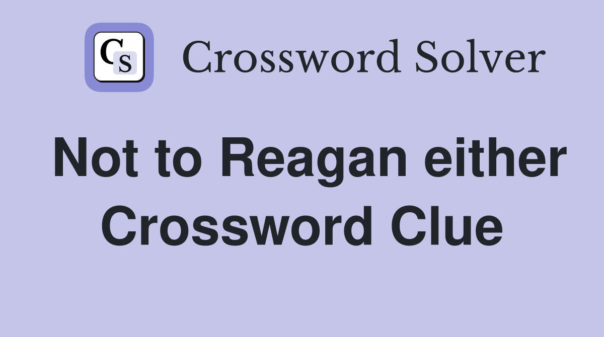 Not to Reagan either Crossword Clue