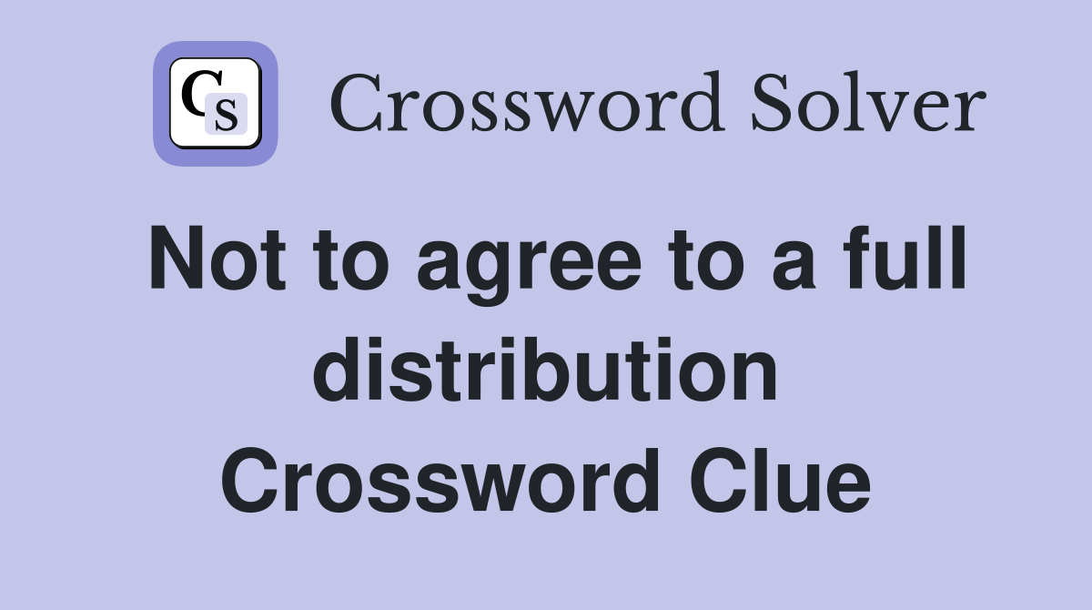 Not to agree to a full distribution Crossword Clue