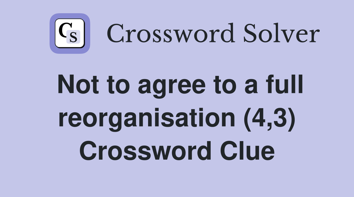 Not to agree to a full reorganisation (4,3) Crossword Clue