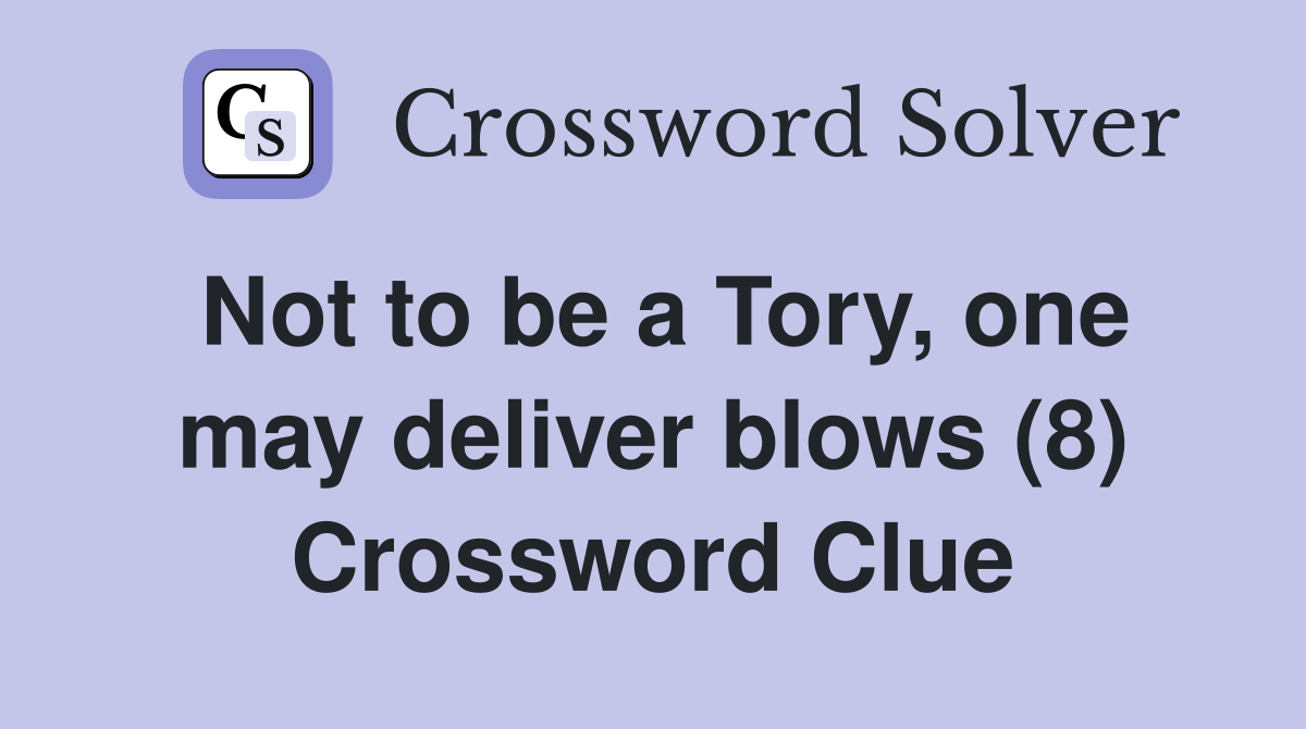 Not to be a Tory, one may deliver blows (8) Crossword Clue
