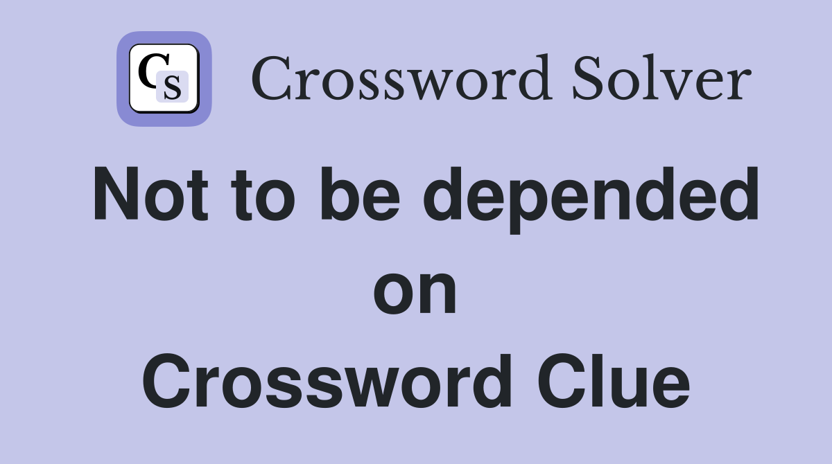 Not to be depended on Crossword Clue