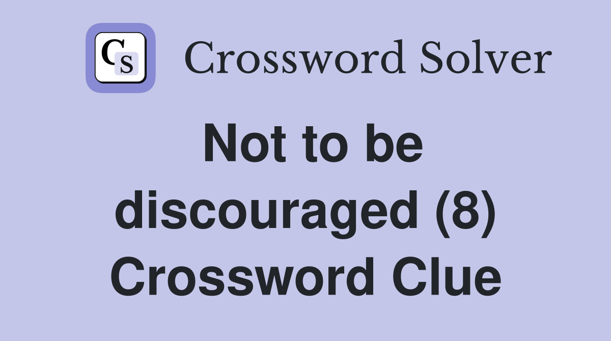 Not to be discouraged (8) Crossword Clue
