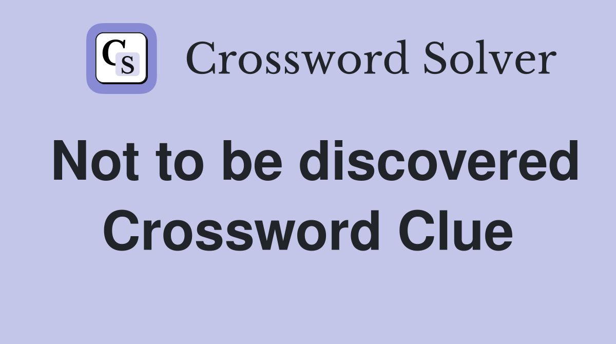 Not to be discovered Crossword Clue