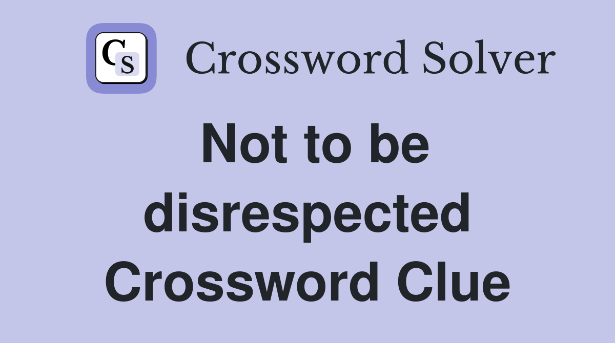 Not to be disrespected Crossword Clue