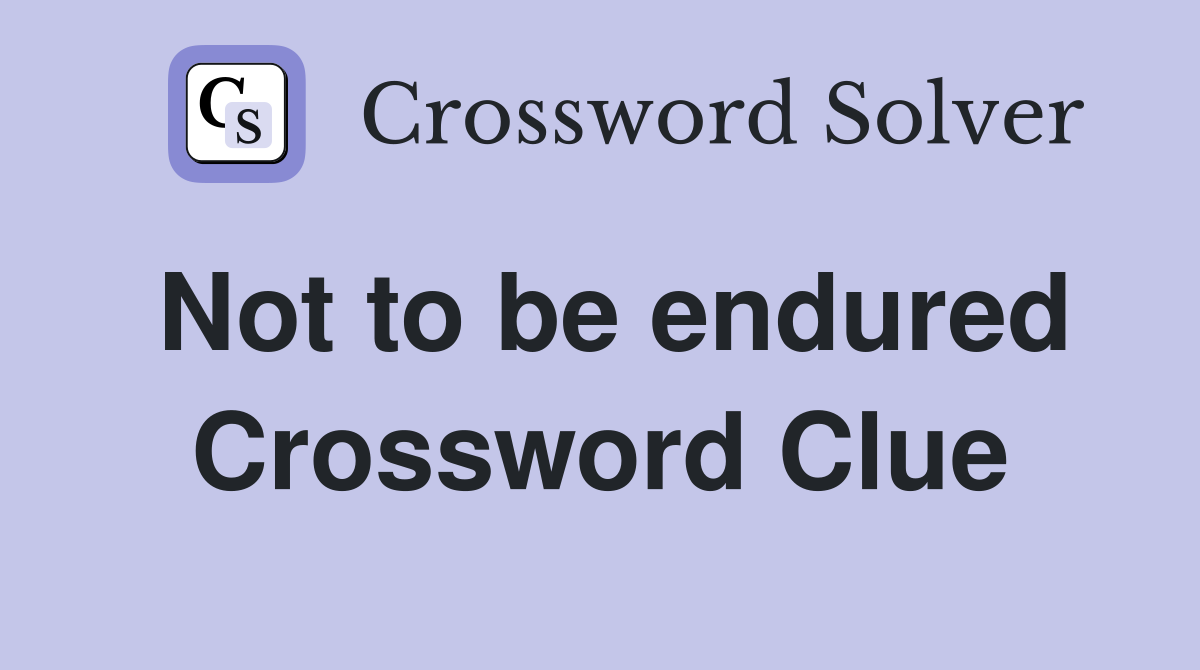 Not to be endured Crossword Clue