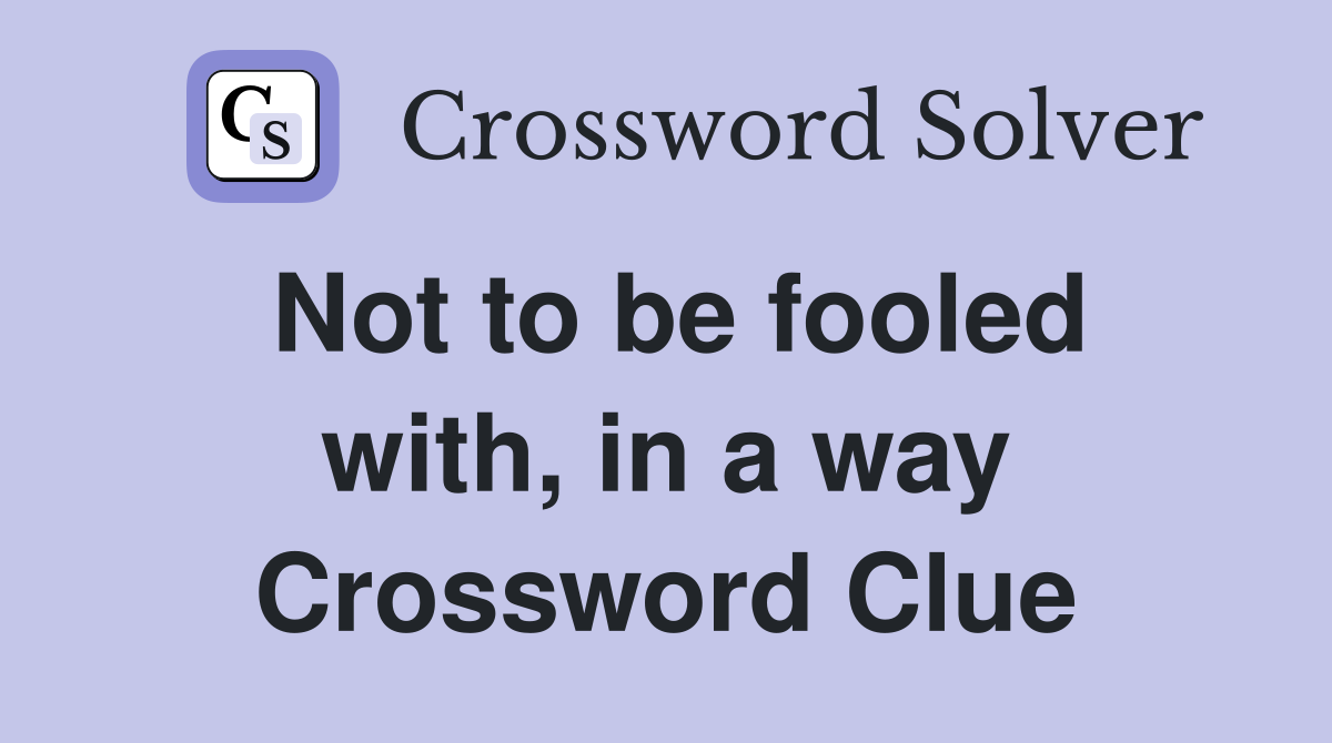 Not to be fooled with, in a way Crossword Clue