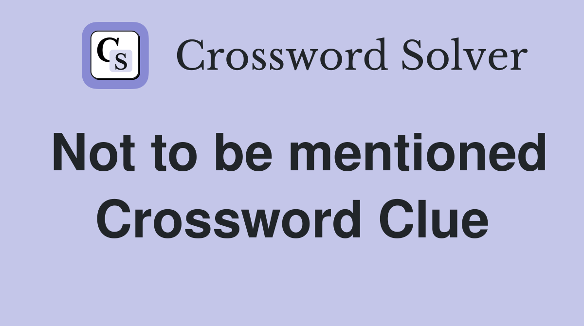 Not to be mentioned Crossword Clue