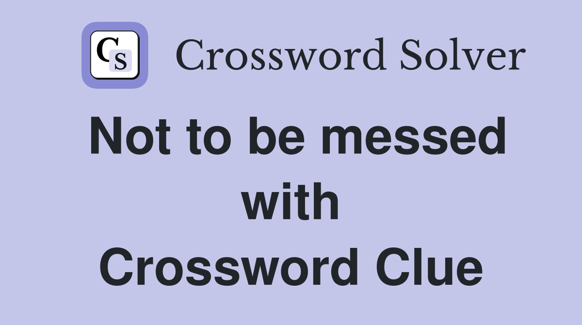 Not to be messed with Crossword Clue