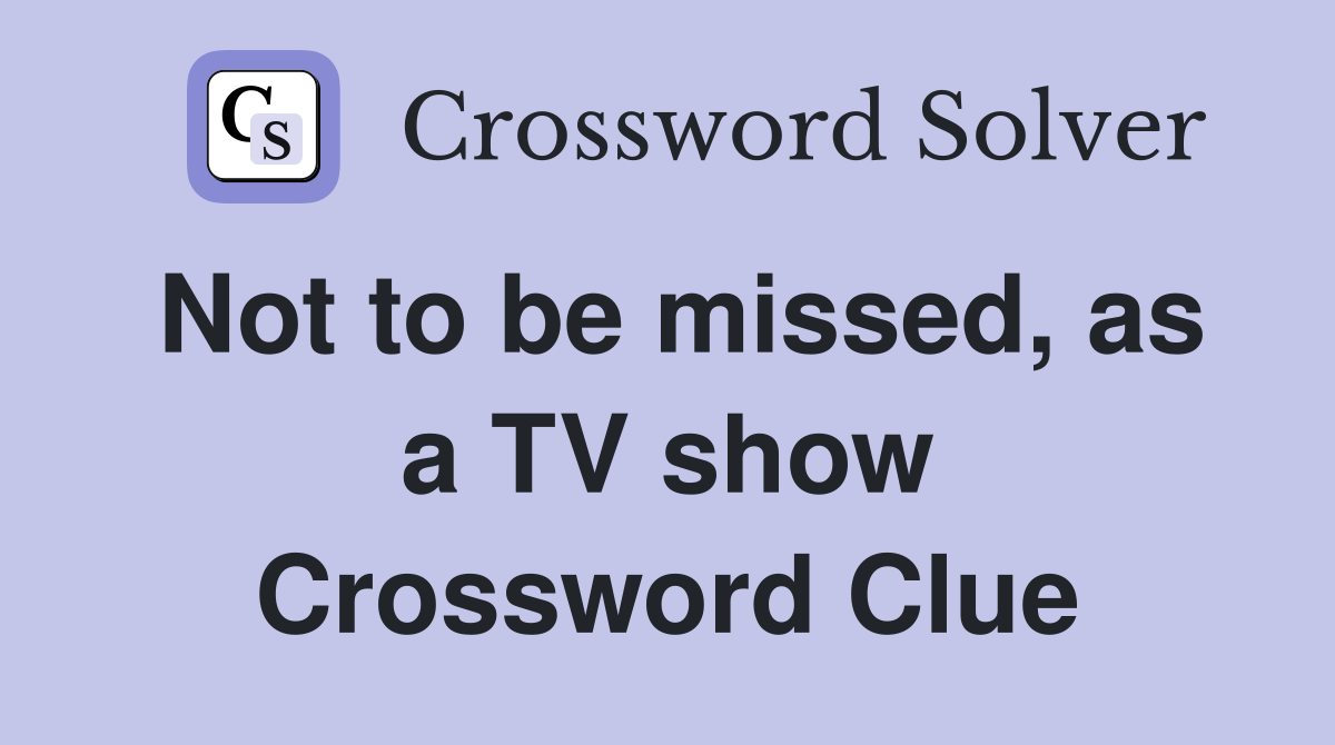 Not to be missed, as a TV show Crossword Clue