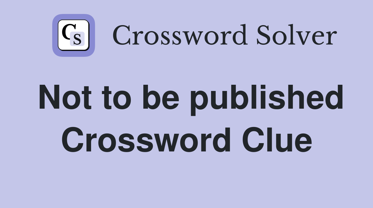Not to be published Crossword Clue