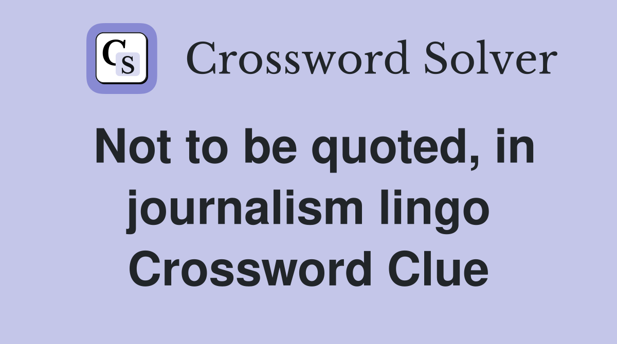 Not to be quoted, in journalism lingo Crossword Clue