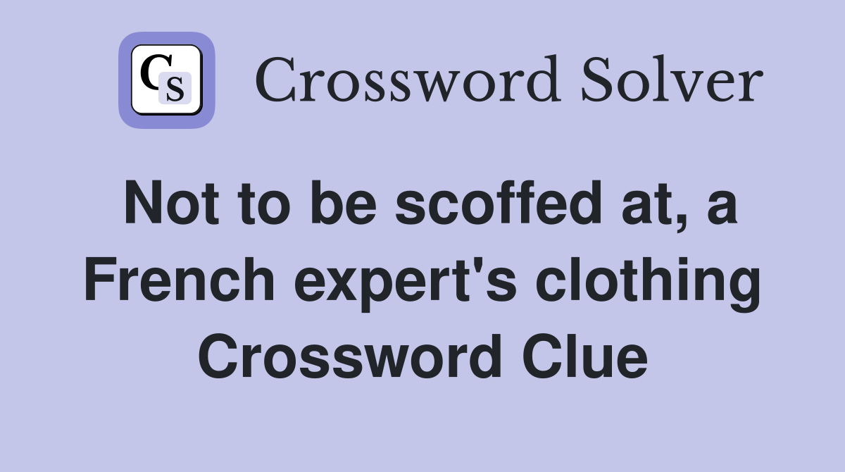 Not to be scoffed at, a French expert's clothing Crossword Clue