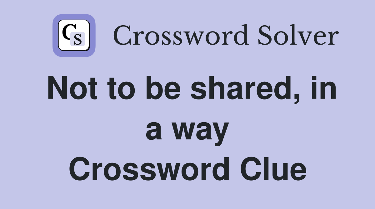 Not to be shared, in a way Crossword Clue