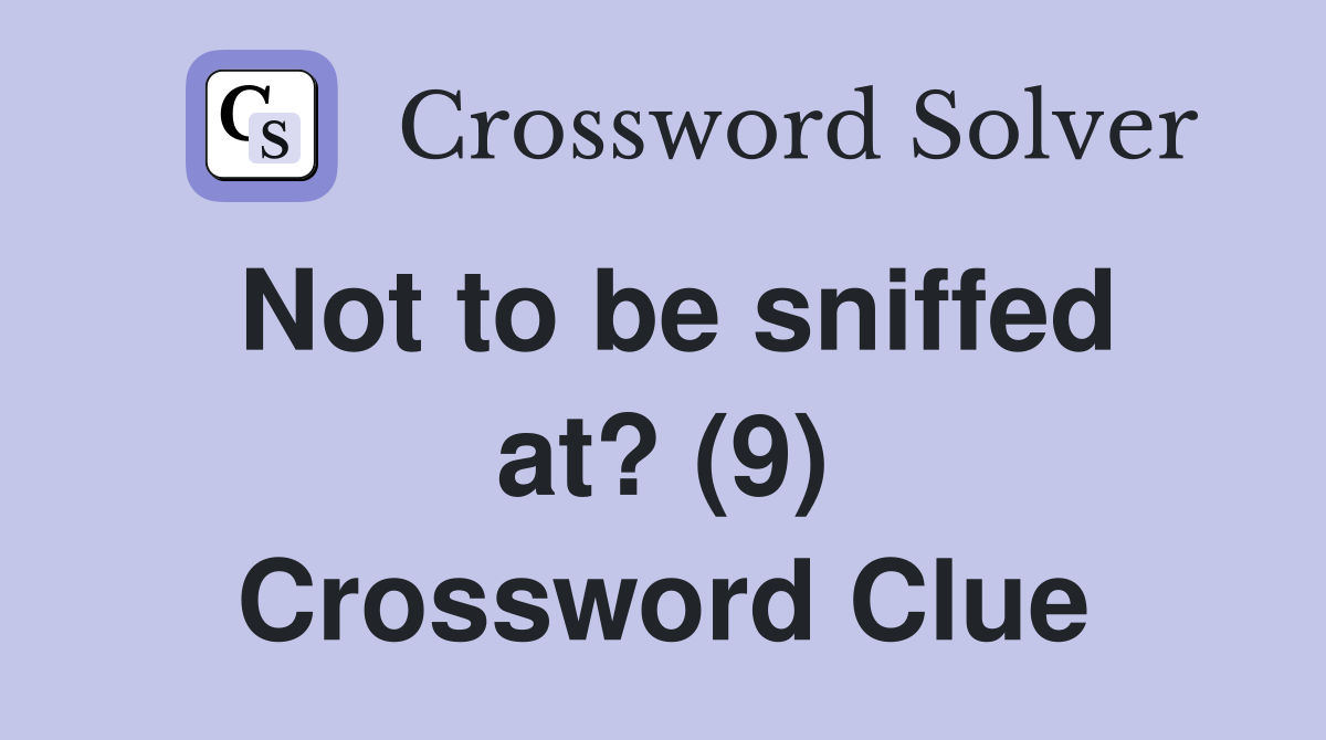 Not to be sniffed at? (9) Crossword Clue