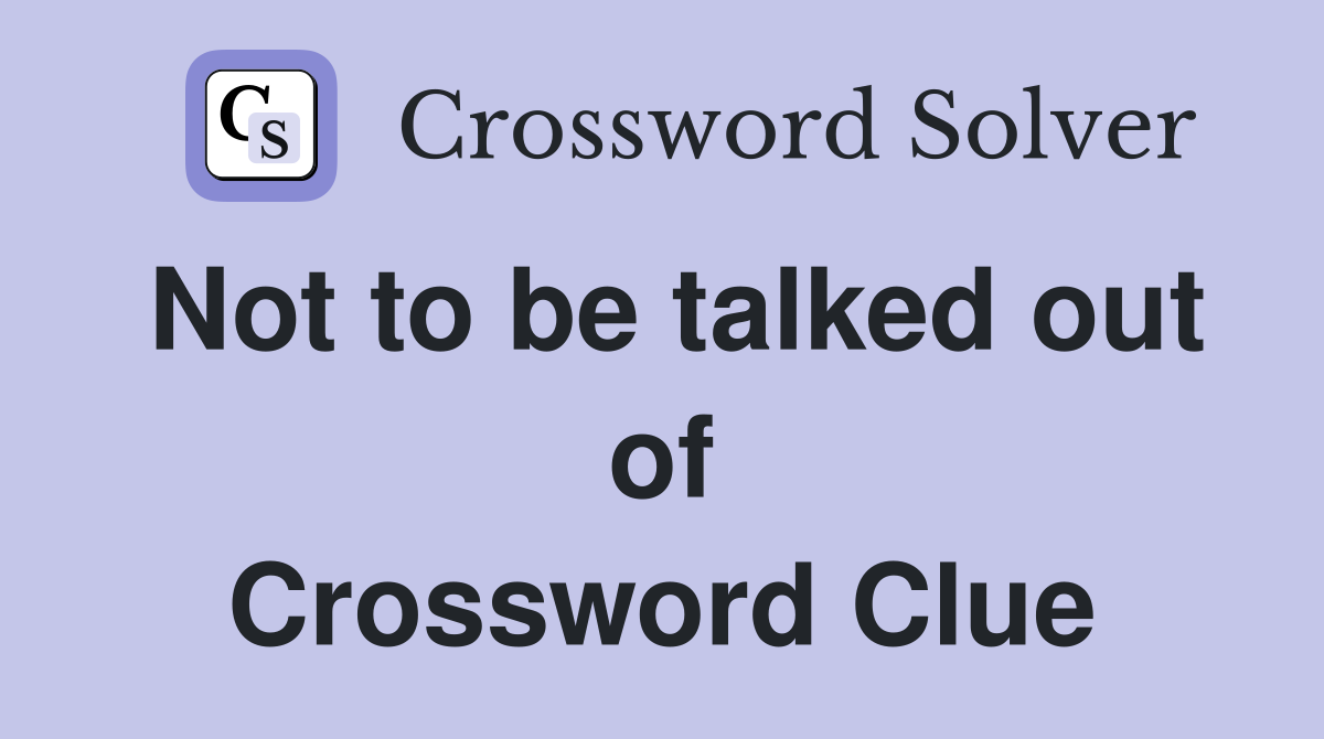 Not to be talked out of Crossword Clue