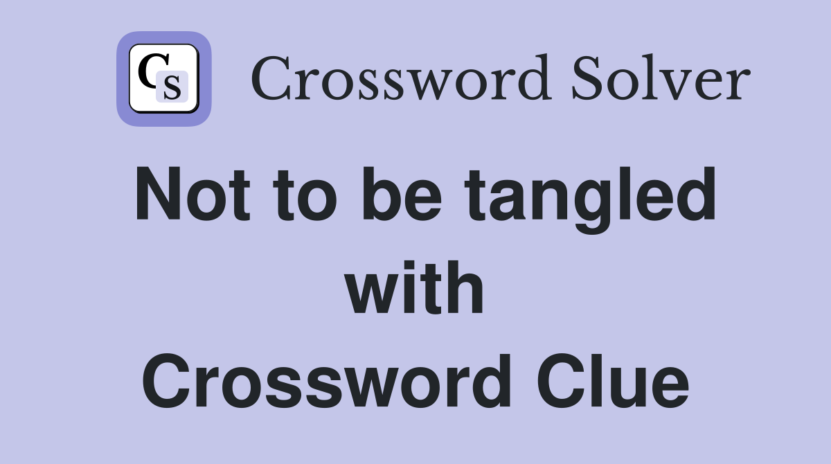 Not to be tangled with Crossword Clue