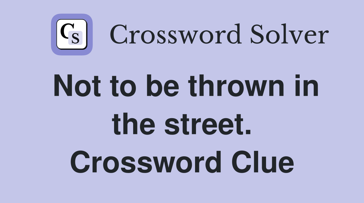 Not to be thrown in the street. Crossword Clue