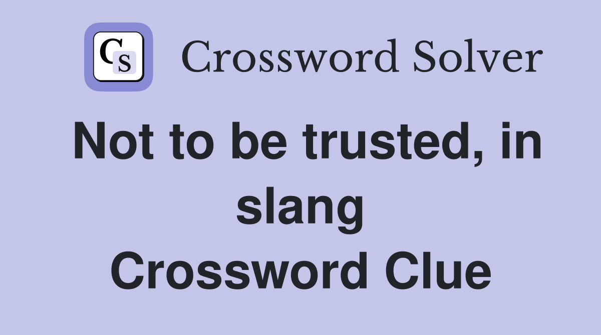 Not to be trusted, in slang Crossword Clue